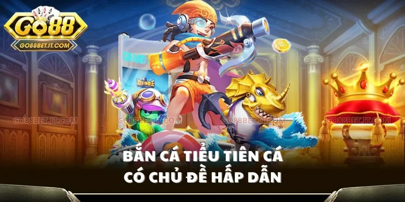 Bắn cá tiểu tiên cá có chủ đề hấp dẫn