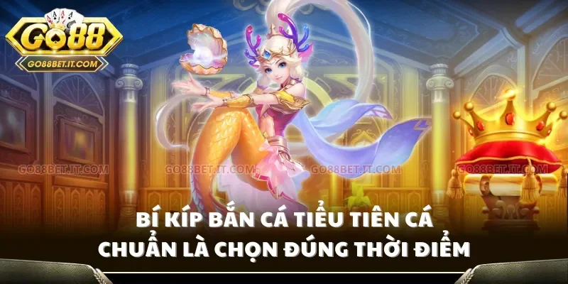 Bí kíp bắn cá tiểu tiên cá chuẩn là chọn đúng thời điểm