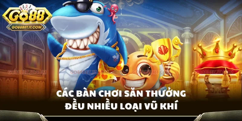 Các bàn chơi săn thưởng đều nhiều loại vũ khí