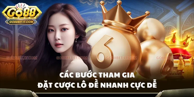 Các bước tham gia đặt cược lô đề nhanh cực dễ