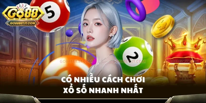 Có nhiều cách chơi xổ số nhanh nhất