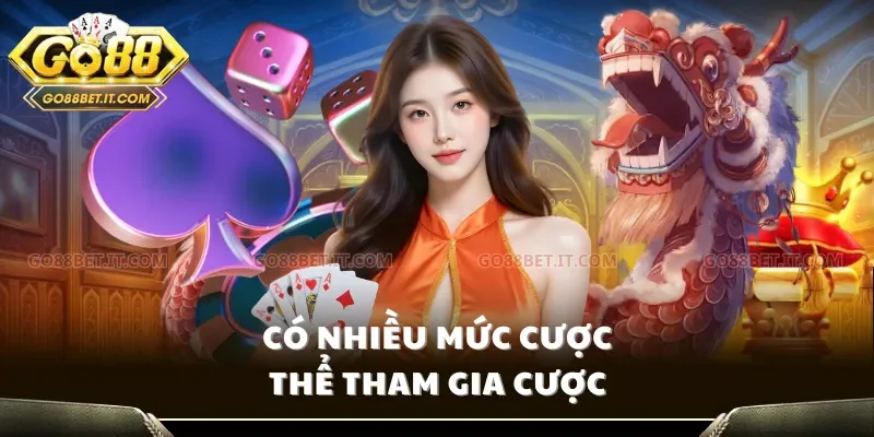 Có nhiều mức cược thể tham gia cược