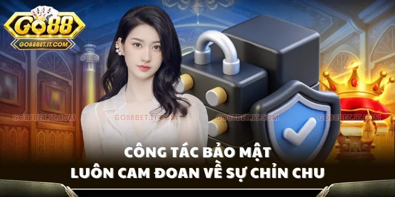 Công tác bảo mật luôn cam đoan về sự chỉn chu