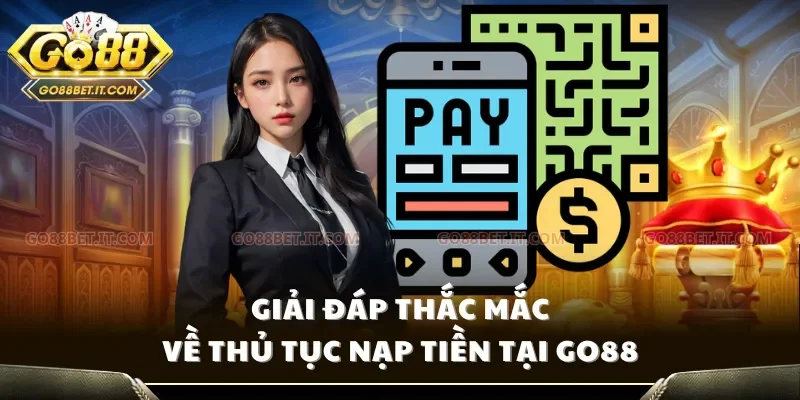 Giải đáp thắc mắc về thủ tục nạp tiền tại Go88
