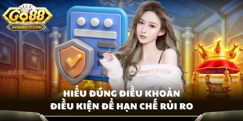 Hiểu đúng điều khoản điều kiện để hạn chế rủi ro