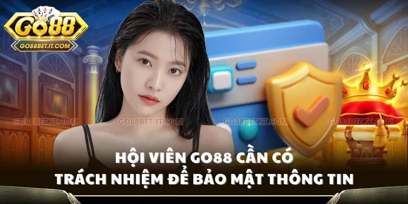 Hội viên Go88 cần có trách nhiệm để bảo mật thông tin