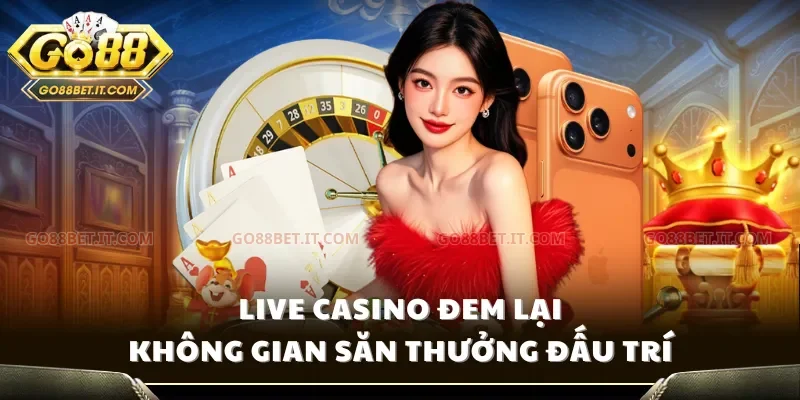 Live Casino đem lại không gian săn thưởng đấu trí