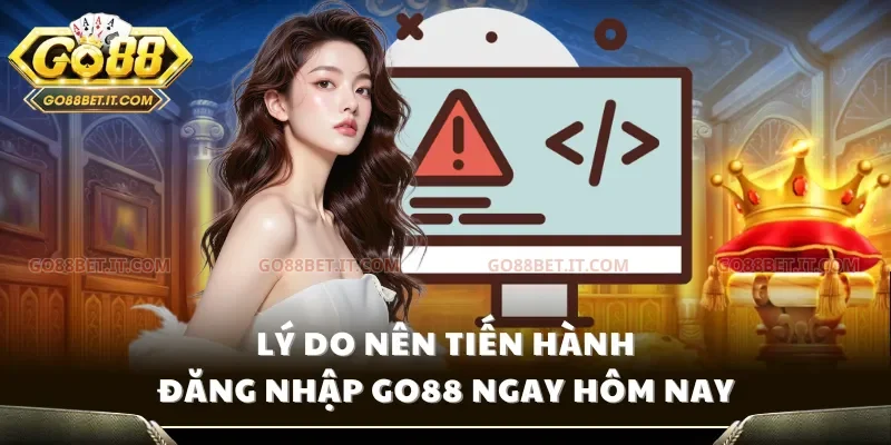 Lý do nên tiến hành đăng nhập Go88 ngay hôm nay
