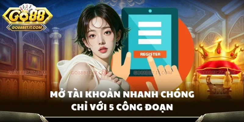 Mở tài khoản nhanh chóng chỉ với 5 công đoạn