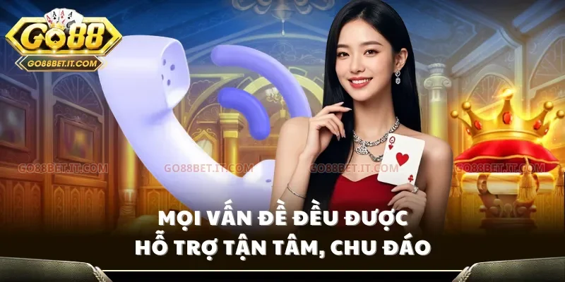 Mọi vấn đề đều được hỗ trợ tận tâm, chu đáo