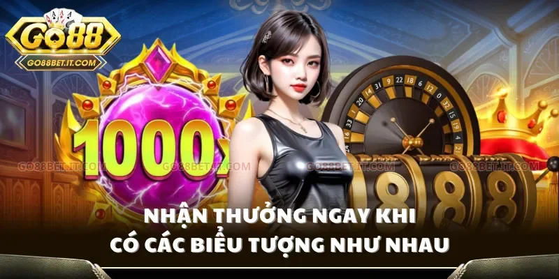 Nhận thưởng ngay khi có các biểu tượng như nhau