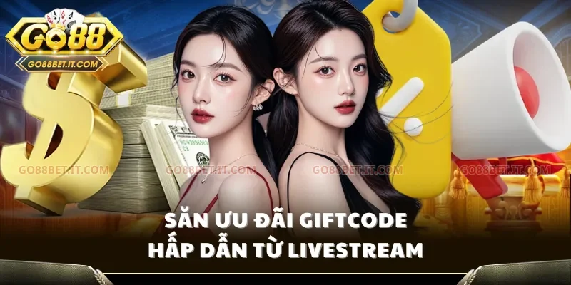Săn ưu đãi Giftcode hấp dẫn từ Livestream