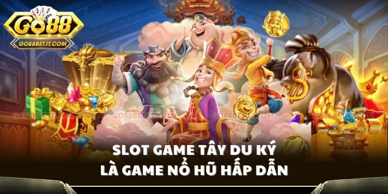 Slot game Tây Du Ký là game nổ hũ hấp dẫn
