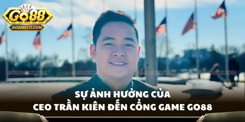 Sự ảnh hưởng của CEO Trần Kiên đến cổng game Go88