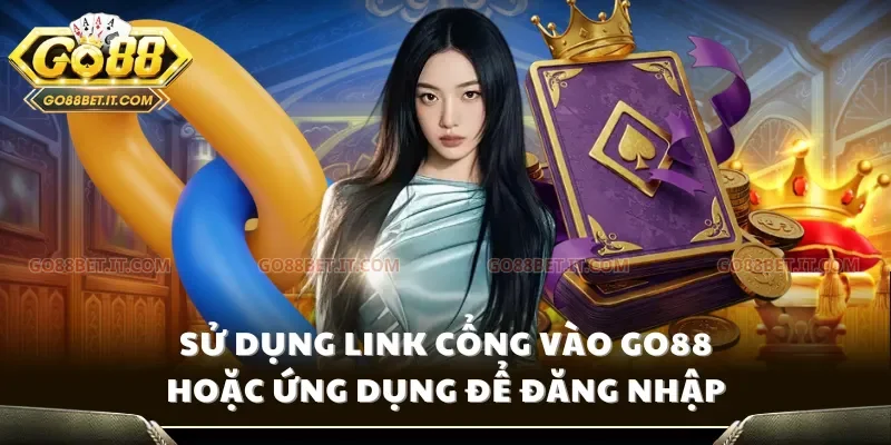 Sử dụng link cổng vào Go88 hoặc ứng dụng để đăng nhập