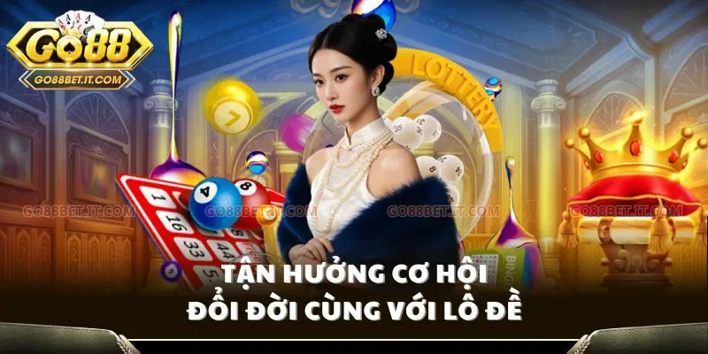 Tận hưởng cơ hội đổi đời cùng với lô đề