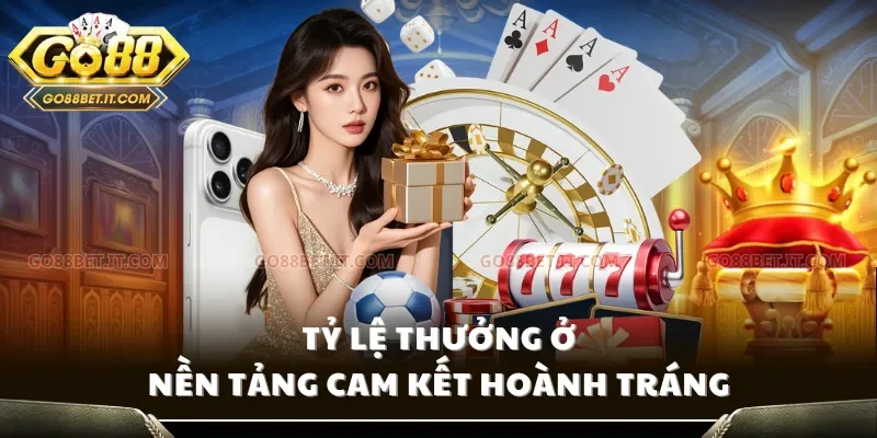 Tỷ lệ thưởng ở nền tảng cam kết hoành tráng